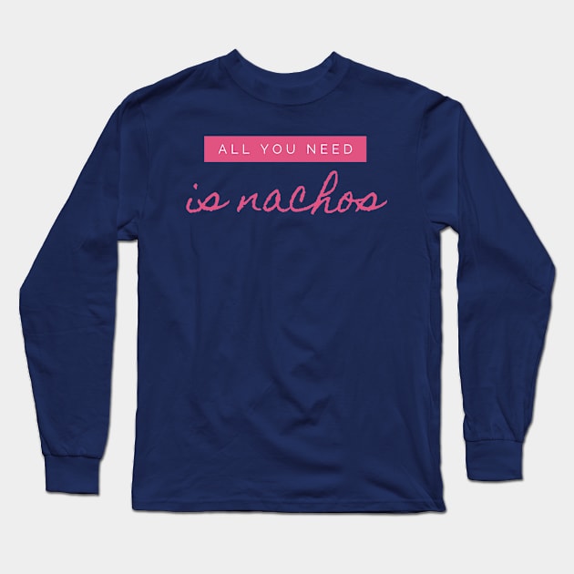 all you need is nachos Long Sleeve T-Shirt by the gulayfather
